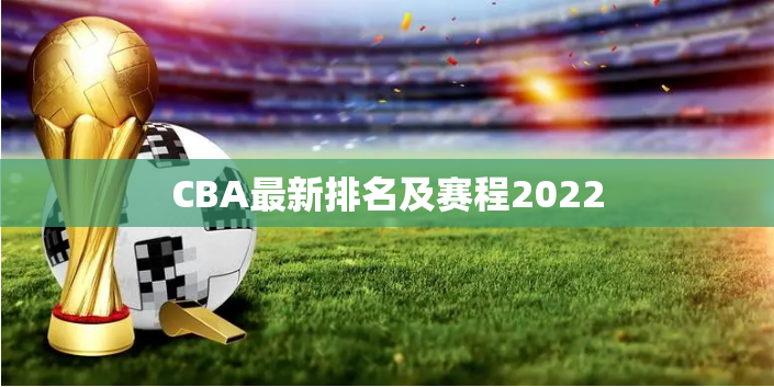 CBA最新排名及赛程2022